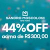 Sandro Moscolini - Aniversário 44 anos - cupom de descontos grátis de 44% nas compra acima de R$ 300,00