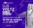 SubVoltz: produtos tech com até R$ 500,00 de cashback ou até 25% de desconto no Submarino